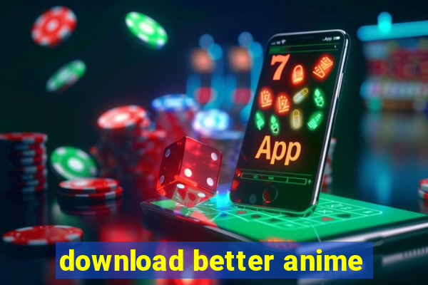 download better anime